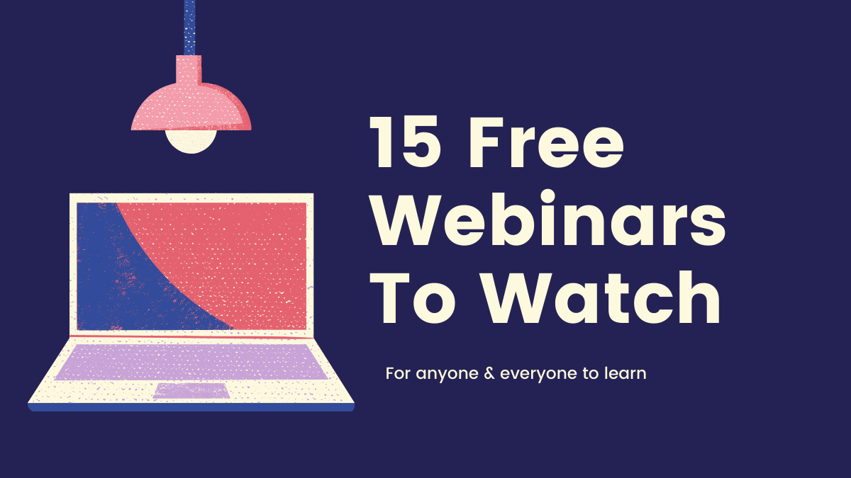 15 Free Webinars To Watch: For Anyone & Everyone