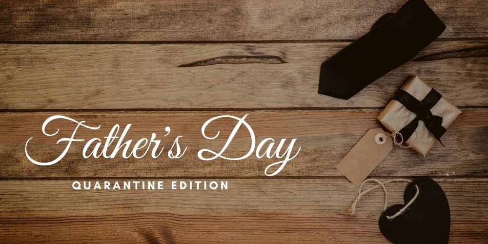 Father’s Day Quarantine Ideas 2020 – Lockdown Edition